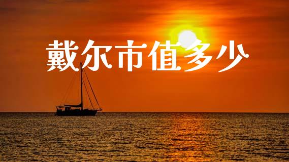 戴尔市值多少_https://www.ltsssb.com_国际财经_第1张