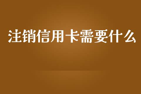 注销信用卡需要什么_https://www.ltsssb.com_期货密码_第1张