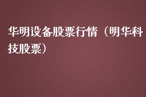 华明设备股票行情（明华科技股票）_https://www.ltsssb.com_股市分析_第1张