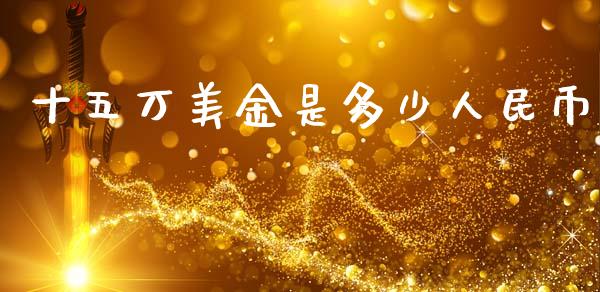 十五万美金是多少人民币_https://www.ltsssb.com_股市分析_第1张