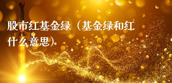 股市红基金绿（基金绿和红什么意思）_https://www.ltsssb.com_基金频道_第1张