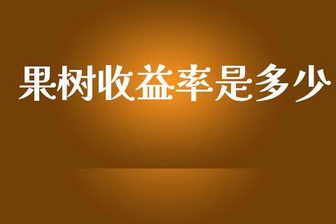 果树收益率是多少_https://www.ltsssb.com_新股数据_第1张
