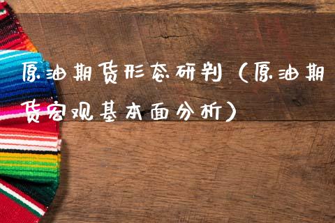 原油期货形态研判（原油期货宏观基本面分析）_https://www.ltsssb.com_期货行情_第1张