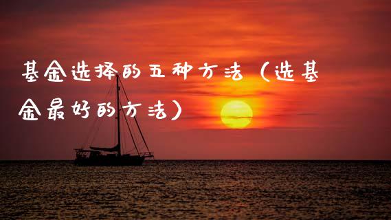 基金选择的五种方法（选基金最好的方法）_https://www.ltsssb.com_基金频道_第1张