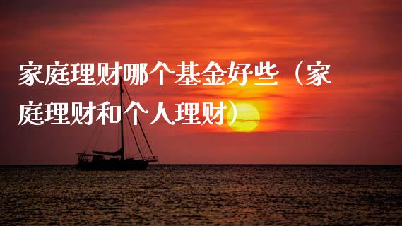 家庭理财哪个基金好些（家庭理财和个人理财）_https://www.ltsssb.com_基金频道_第1张