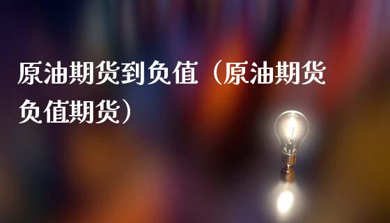 原油期货到负值（原油期货负值期货）_https://www.ltsssb.com_期货密码_第1张