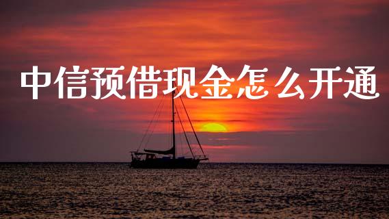 中信预借现金怎么开通_https://www.ltsssb.com_股市分析_第1张
