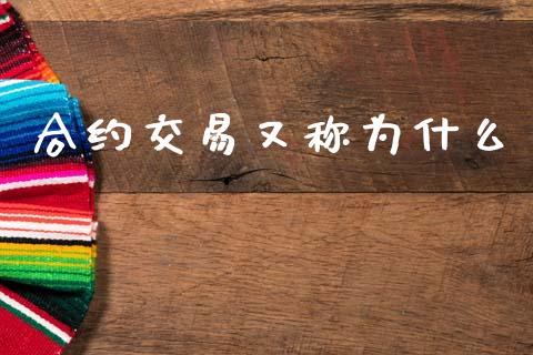 合约交易又称为什么_https://www.ltsssb.com_期货密码_第1张