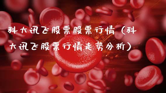 科大讯飞股票股票行情（科大讯飞股票行情走势分析）_https://www.ltsssb.com_股市分析_第1张