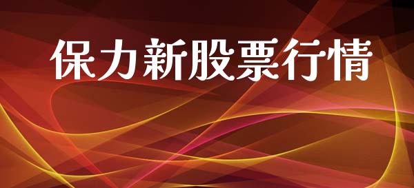 保力新股票行情_https://www.ltsssb.com_股市分析_第1张