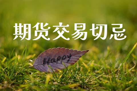 期货交易切忌_https://www.ltsssb.com_基金频道_第1张