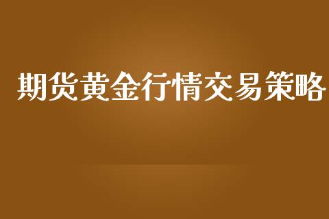 期货黄金行情交易策略_https://www.ltsssb.com_期货在线_第1张