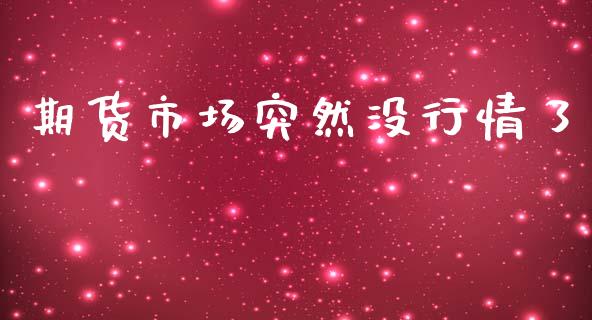 期货市场突然没行情了_https://www.ltsssb.com_期货密码_第1张