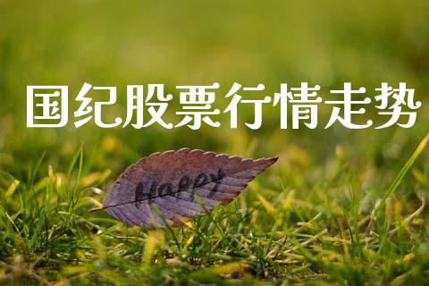 国纪股票行情走势_https://www.ltsssb.com_股市分析_第1张