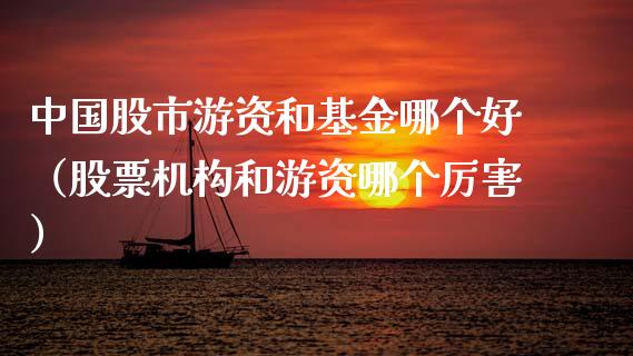 中国股市游资和基金哪个好（股票机构和游资哪个厉害）_https://www.ltsssb.com_基金频道_第1张