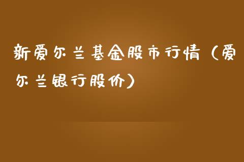 新爱尔兰基金股市行情（爱尔兰银行股价）_https://www.ltsssb.com_基金频道_第1张