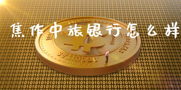 焦作中旅银行怎么样_https://www.ltsssb.com_期货密码_第1张