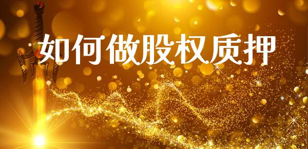 如何做股权质押_https://www.ltsssb.com_期货密码_第1张