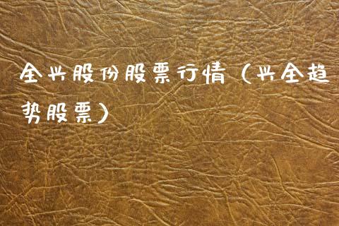 全兴股份股票行情（兴全趋势股票）_https://www.ltsssb.com_股市分析_第1张