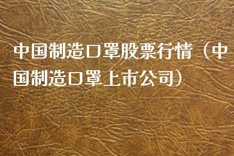 中国制造口罩股票行情（中国制造口罩上市公司）_https://www.ltsssb.com_股票理论_第1张