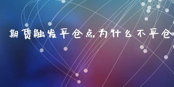 期货触发平仓点为什么不平仓_https://www.ltsssb.com_基金频道_第1张