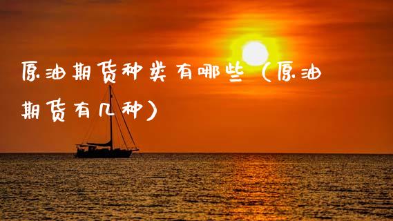 原油期货种类有哪些（原油期货有几种）_https://www.ltsssb.com_期货密码_第1张