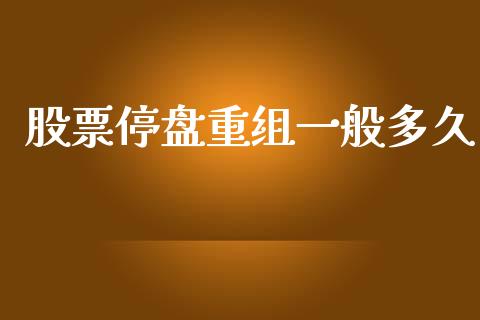 股票停盘重组一般多久_https://www.ltsssb.com_股票理论_第1张