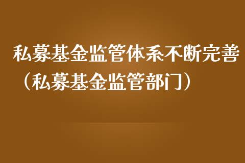 私募基金监管体系不断完善（私募基金监管部门）_https://www.ltsssb.com_基金频道_第1张