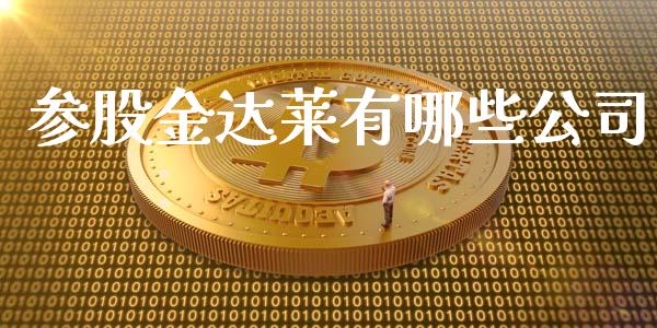 参股金达莱有哪些公司_https://www.ltsssb.com_国际财经_第1张