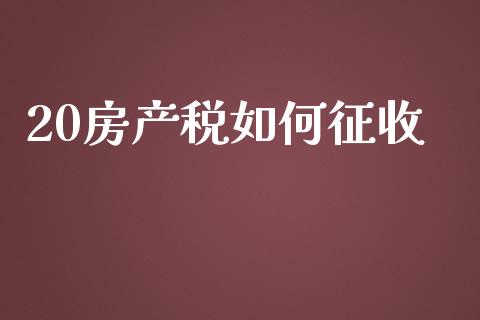20房产税如何征收_https://www.ltsssb.com_期货在线_第1张
