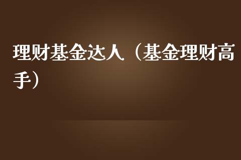 理财基金达人（基金理财高手）_https://www.ltsssb.com_基金频道_第1张