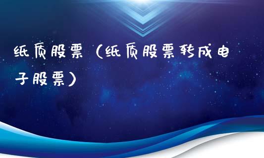 纸质股票（纸质股票转成电子股票）_https://www.ltsssb.com_新股数据_第1张
