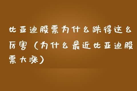 比亚迪股票为什么跌得这么厉害（为什么最近比亚迪股票大涨）_https://www.ltsssb.com_股市分析_第1张