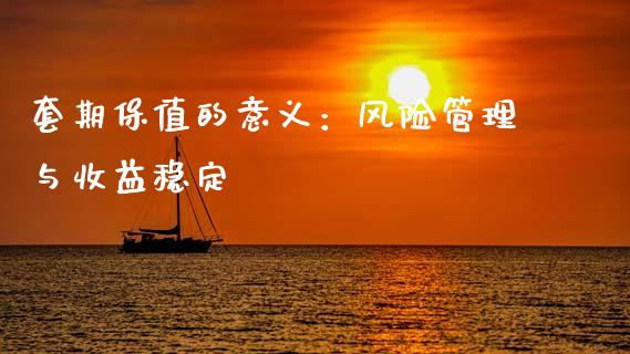 套期保值的意义：风险管理与收益稳定_https://www.ltsssb.com_期货密码_第1张