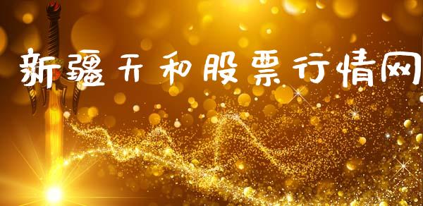 新疆天和股票行情网_https://www.ltsssb.com_股市分析_第1张