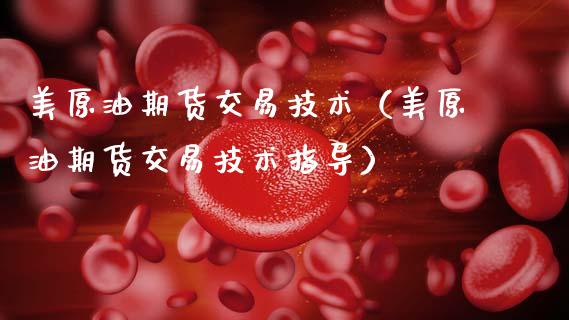 美原油期货交易技术（美原油期货交易技术指导）_https://www.ltsssb.com_期货密码_第1张