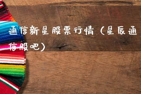 通信新星股票行情（星辰通信股吧）_https://www.ltsssb.com_股市分析_第1张