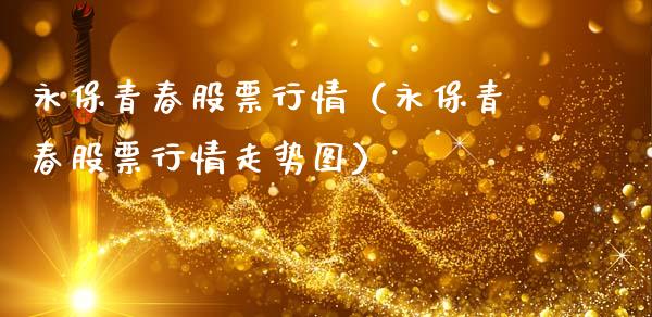 永保青春股票行情（永保青春股票行情走势图）_https://www.ltsssb.com_新股数据_第1张