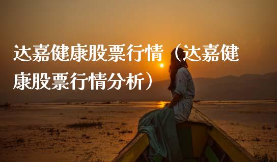达嘉健康股票行情（达嘉健康股票行情分析）_https://www.ltsssb.com_新股数据_第1张