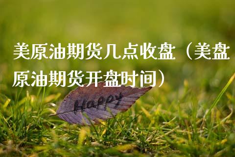 美原油期货几点收盘（美盘原油期货开盘时间）_https://www.ltsssb.com_期货密码_第1张