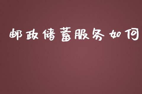 邮政储蓄服务如何_https://www.ltsssb.com_期货行情_第1张