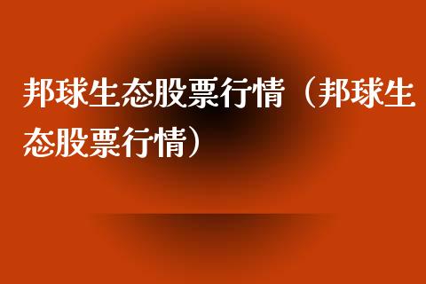 邦球生态股票行情（邦球生态股票行情）_https://www.ltsssb.com_新股数据_第1张