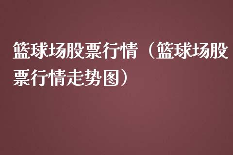 篮球场股票行情（篮球场股票行情走势图）_https://www.ltsssb.com_新股数据_第1张
