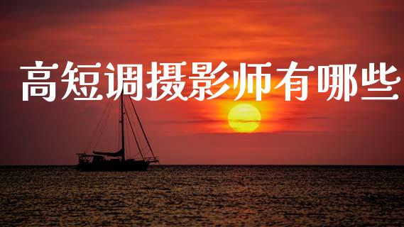 高短调摄影师有哪些_https://www.ltsssb.com_新股数据_第1张