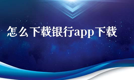 怎么下载银行app下载_https://www.ltsssb.com_期货行情_第1张