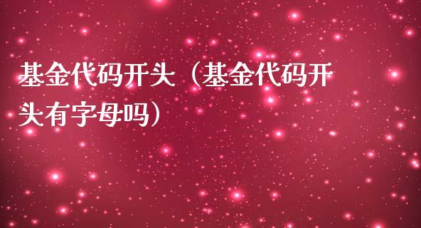 基金代码开头（基金代码开头有字母吗）_https://www.ltsssb.com_国际财经_第1张