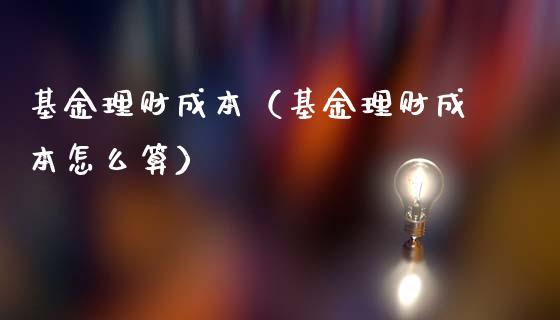 基金理财成本（基金理财成本怎么算）_https://www.ltsssb.com_基金频道_第1张