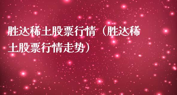 胜达稀土股票行情（胜达稀土股票行情走势）_https://www.ltsssb.com_股市分析_第1张
