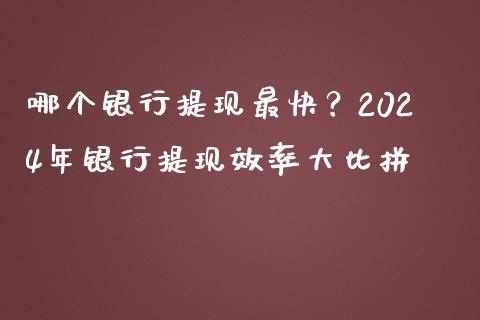 哪个银行提现最快？2024年银行提现效率大比拼_https://www.ltsssb.com_期货密码_第1张