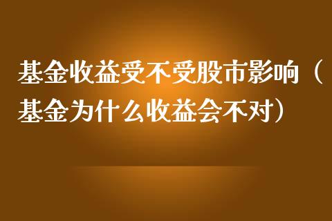 基金收益受不受股市影响（基金为什么收益会不对）_https://www.ltsssb.com_基金频道_第1张